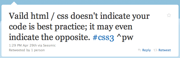 'Vaild html / css doesn't indicate your code is best practice; it may even indicate the opposite. #css3.'